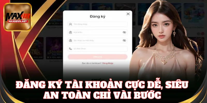 Đăng ký tài khoản cực dễ, siêu an toàn chỉ vài bước