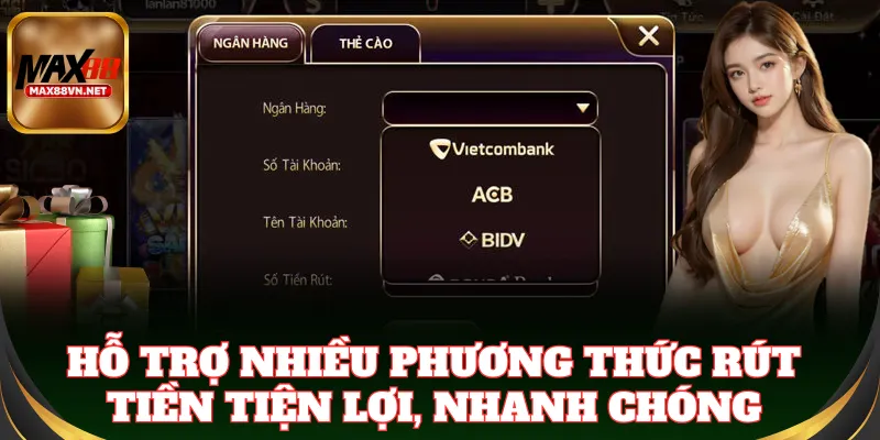 Hỗ trợ nhiều phương thức rút tiền tiện lợi, nhanh chóng