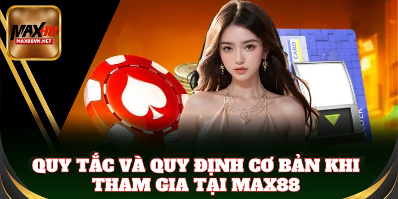 Tuân thủ quy định giúp trải nghiệm Max88 trọn vẹn hơn
